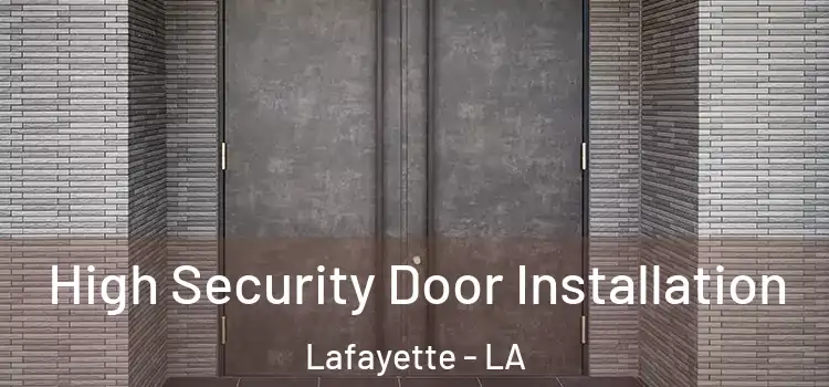 High Security Door Installation Lafayette - LA